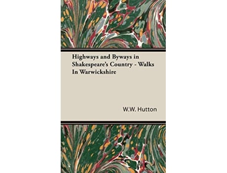 Livro Highways and Byways in Shakespeares Country Walks In Warwickshire de WW Hutton (Inglês)