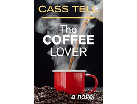 Livro The Coffee Lover a novel A captivating story of suspense mystery and adventure de Cass Tell (Inglês)