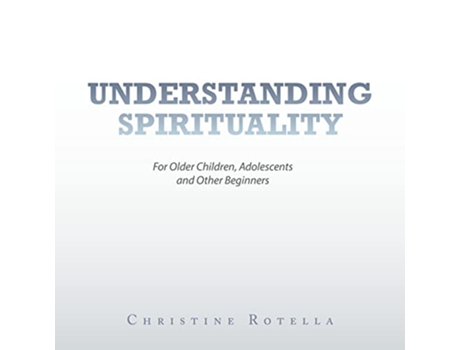 Livro Understanding Spirituality For Older Children Adolescents and Other Beginners de Christine Rotella (Inglês)