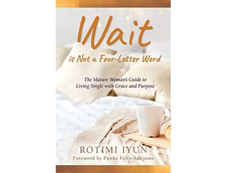 Livro Wait is Not a FourLetter Word The Mature Womans Guide to Living Single with Grace and Purpose de Rotimi Iyun (Inglês)