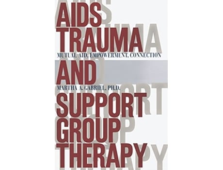 Livro AIDS Trauma and Support Group Therapy Mutual Aid Empowerment Connection de Martha A Gabriel PhD (Inglês)