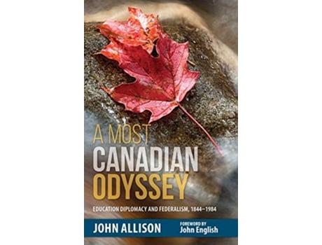 Livro A Most Canadian Odyssey Education Diplomacy and Federalism 18441984 de John Allison (Inglês)