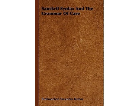 Livro Sanskrit Syntax and the Grammar of Case de Surendra Kum Brahmachari Surendra Kumar Brahmachari Surendra Kumar (Inglês)