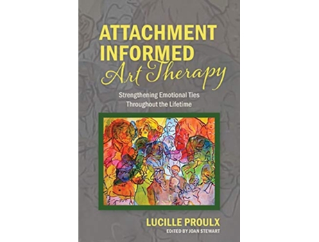 Livro Attachment Informed Art Therapy Strengthening Emotional Ties Throughout the Lifetime de Lucille Proulx (Inglês)