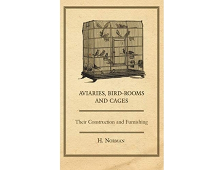 Livro Aviaries BirdRooms and Cages Their Construction and Furnishing de H Norman (Inglês)