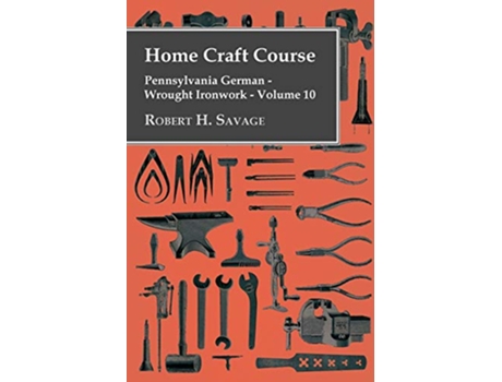 Livro Home Craft Course Pennsylvania German Wrought Ironwork Volume 10 de Robert H Savage (Inglês)