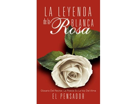 Livro La Leyenda de La Rosa Blanca Glosario del Recitar La Poes a Es La Voz del Alma Spanish Edition de El Pensador (Espanhol)