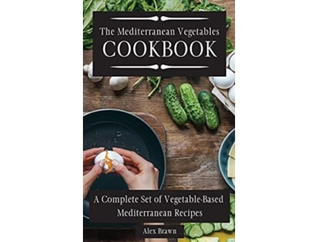 Livro The Mediterranean Vegetables Cookbook A Complete Set of VegetableBased Mediterranean Recipes de Alex Brawn (Inglês)