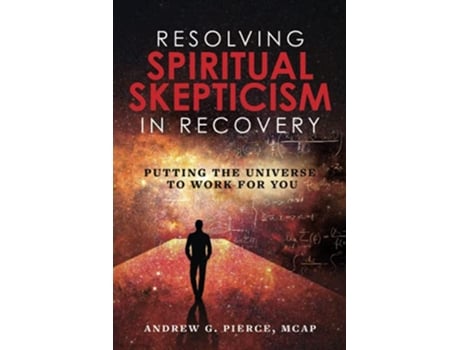 Livro Resolving Spiritual Skepticism in Recovery Putting the Universe to Work for You de Andrew G Pierce (Inglês)