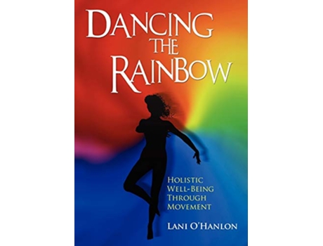 Livro Dancing the Rainbow Holistic WellBeing Through Movement de Lani OHanlon (Inglês)