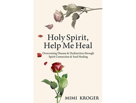 Livro Holy Spirit Help Me Heal Overcoming Disease Dysfunction through Spirit Connection Soul Healing de Mimi Kroger (Inglês)