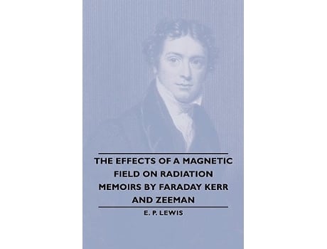 Livro The Effects of a Magnetic Field on Radiation Memoirs by Faraday Kerr and Zeeman de E P Lewis (Inglês)