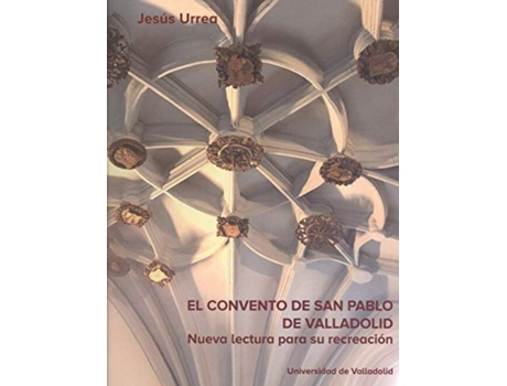 Livro Convento De San Pablo De Valladolid, El Nueva Lectura Para Su Recreación de Jesus Urrea (Espanhol)