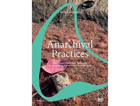 Livro Anarchival Practices The Clanwilliam Arts Project as Reimagining Custodianship of the Past Worlding Public Cultures de Carine Zaayman (Inglês)