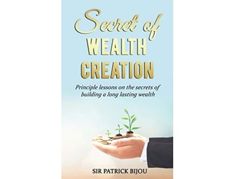 Livro Secret of Wealth Creation Principle lessons on the secrets of building a long lasting wealth de Sir Patrick Bijou (Inglês)