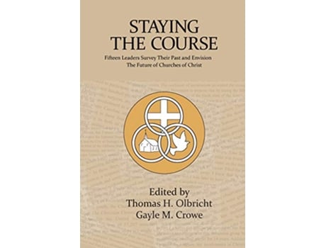 Livro Staying the Course Fifteen Leaders Survey Their Past and Envision the Future of Churches of Christ de Thomas H Olbricht e Gayle M Crowe (Inglês)