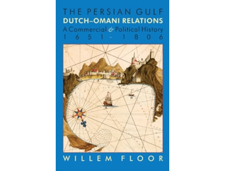 Livro The Persian Gulf DutchOmani Relation a Commercial and Political History 16511806 de Willem Floor (Inglês)