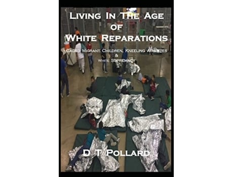 Livro Living In The Age Of White Reparations Caged Migrant Children Kneeling Athletes White Supremacy de D T Pollard (Inglês)