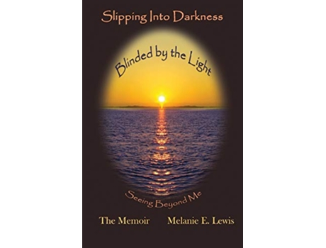 Livro Slipping Into Darkness Blinded by the Light Seeing Beyond Me de Melanie E Lewis (Inglês)