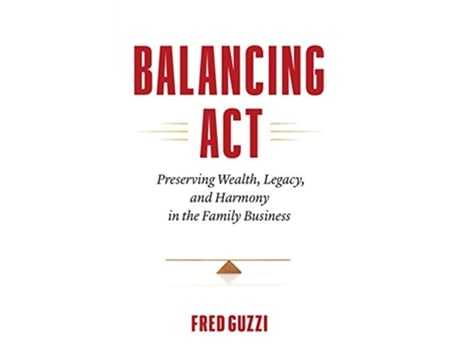 Livro Balancing Act Preserving Wealth Legacy and Harmony in the Family Business de Fred Guzzi (Inglês)