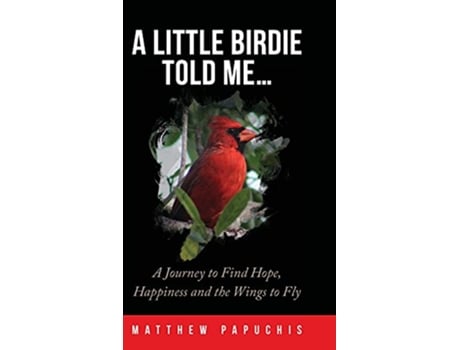 Livro A Little Birdie Told Me A Journey to Find Hope Happiness and the Wings to Fly de Matthew Papuchis (Inglês - Capa Dura)