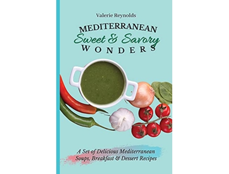 Livro Mediterranean Sweet Savory Wonders A Set of Delicious Mediterranean Soups Breakfast Dessert Recipes de Valerie Reynolds (Inglês)