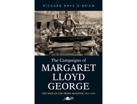 Livro Campaigns of Margaret Lloyd George, The - The Wife of the Prime Minister 1916-1922 de Richard Rhys O’Brien (Inglês)