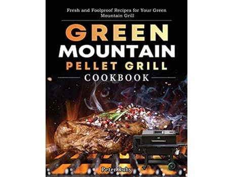 Livro Green Mountain Pellet Grill Cookbook Fresh and Foolproof Recipes for Your Green Mountain Grill de Peter Ruby (Inglês)