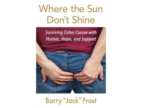 Livro Where the Sun Don't Shine: Surviving Colon Cancer with Humor, Hope, and Support Barry 'Jack' Frost (Inglês)