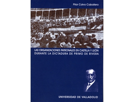 Livro Organizaciones Patronales En Castilla Y León Durante La Dictadura De Primo De Rivera, Las de Maria Pilar Calvo Caballero (Espanhol)