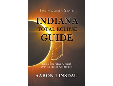 Livro Indiana Total Eclipse Guide Official Commemorative 2024 Keepsake Guidebook 2024 Total Eclipse State Guide de Aaron Linsdau (Inglês)