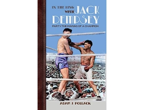 Livro In the Ring With Jack Dempsey Part I The Making of a Champion de Adam J Pollack (Inglês)