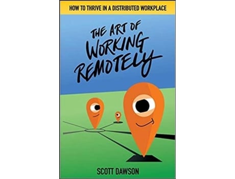 Livro The Art of Working Remotely: How to Thrive in a Distributed Workplace de Scott Dawson .