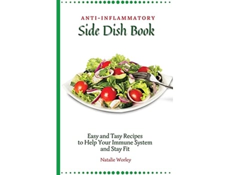 Livro AntiInflammatory Side Dish Book Easy and tasy recipes to Help Your Immune System and stay fit de Natalie Worley (Inglês)