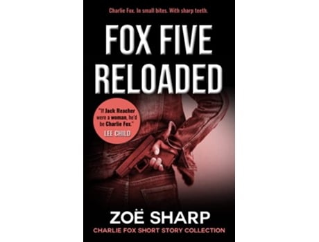 Livro FOX FIVE RELOADED Charlie Fox Short Story Collection Charlie Fox crime mystery thriller series de Zoe Sharp (Inglês)