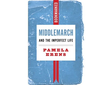 Livro Middlemarch And The Imperfect Life Bookmarked de Pamela Erens (Inglês)