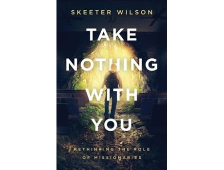 Livro take nothing with you de skeeter wilson (inglês)