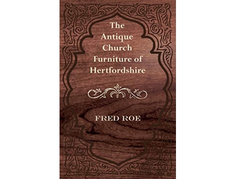 Livro The Antique Church Furniture of Hertfordshire de Fred Roe (Inglês)