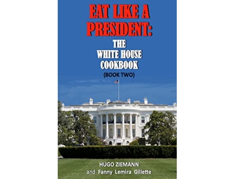 Livro Eat Like a President The White House Cookbook Book Two de Hugo Ziemann Fanny Lemira Gillette (Inglês)