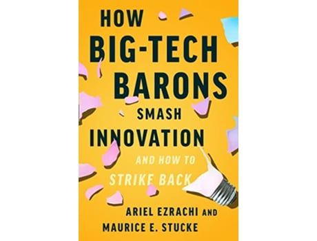 Livro How BigTech Barons Smash Innovation—and How to Strike Back de Ariel Ezrachi e Maurice E Stucke (Inglês - Capa Dura)