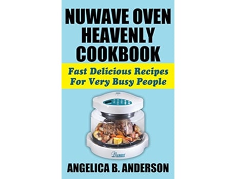 Livro Nuwave Oven Heavenly Cookbook Fast Delicious Recipes for Very Busy People de Angelica B Anderson (Inglês)