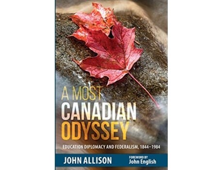 Livro A Most Canadian Odyssey Education Diplomacy and Federalism 18441984 de John Allison (Inglês)