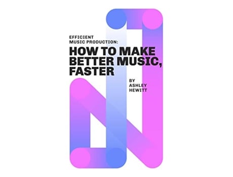 Livro Efficient Music Production How To Make Better Music Faster de Ashley Hewitt (Inglês)