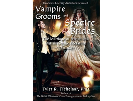 Livro Vampire Grooms and Spectre Brides The Marriage of French and British Gothic Literature 17891897 de Tyler R Tichelaar (Inglês)