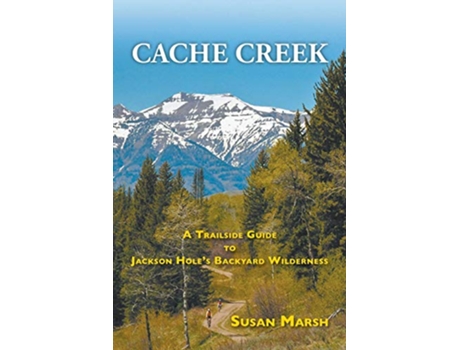 Livro Cache Creek A Trailguide to Jackson Holes Backyard Wilderness de Susan Marsh (Inglês)