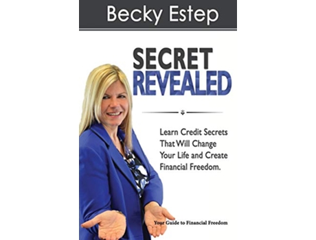 Livro Secret Revealed Learn Credit Secrets That Will Change Your Life and Create Financial Freedom de Becky Estep (Inglês)