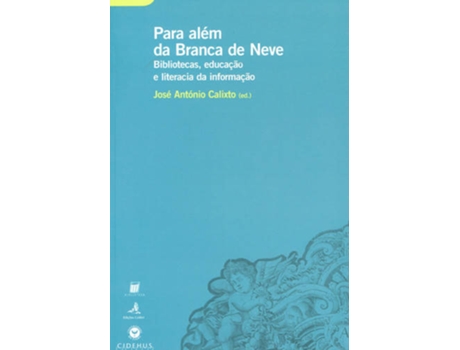 Livro Para AlÉm Da Branca De Neve Bibliotecas, Educação E Literacia Da Informação de José António Calixto