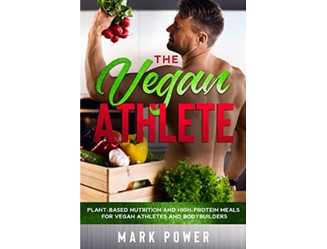 Livro The Vegan Athlete PlantBased Nutrition and HighProtein Meals for Vegan Athletes and Bodybuilders de Mark Power (Inglês)