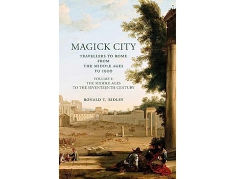 Livro Magick City Travellers to Rome from the Middle Ages to 1900 The Middle Ages to the Seventeenth Century Volume I de Ronald Ridley (Inglês)