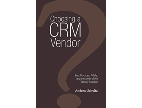 Livro Choosing a Crm Vendor Best Practices Pitfalls and the Myth of the Turnkey Solution de Andrew Schultz (Inglês)